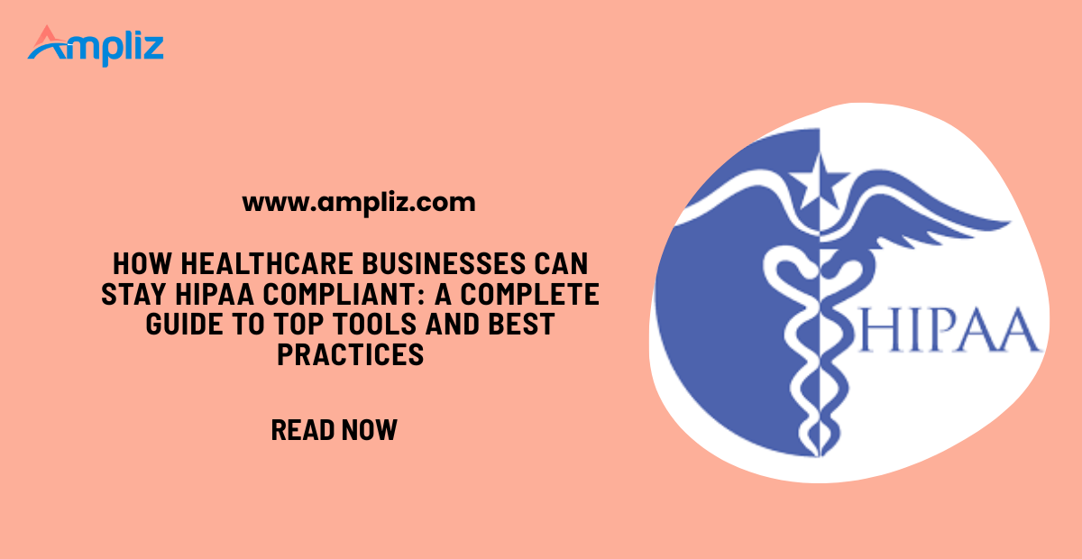 How Healthcare Businesses Can Stay HIPAA Compliant: A Top Tools and Best Practices
